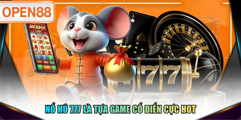 Nổ Hũ 777 là tựa game cổ điển cực hot Nổ Hũ 777 là tựa game cổ điển cực hot
