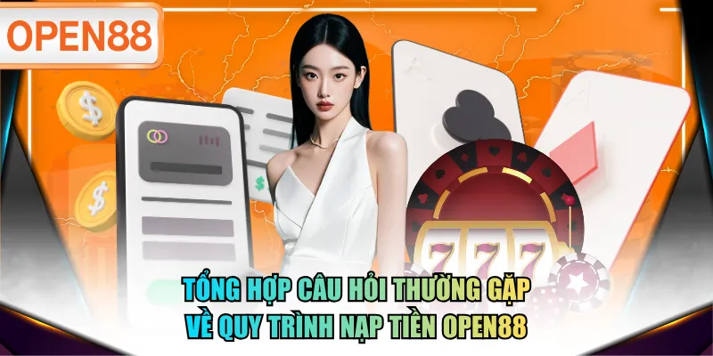 Tổng hợp câu hỏi thường gặp về quy trình nạp tiền OPEN88 Tổng hợp câu hỏi thường gặp về quy trình nạp tiền OPEN88