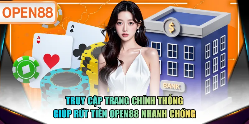 Truy cập trang chính thống giúp rút tiền OPEN88 nhanh chóng Truy cập trang chính thống giúp rút tiền OPEN88 nhanh chóng